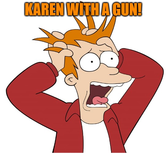 kewlew-fry | KAREN WITH A GUN! | image tagged in kewlew-fry | made w/ Imgflip meme maker