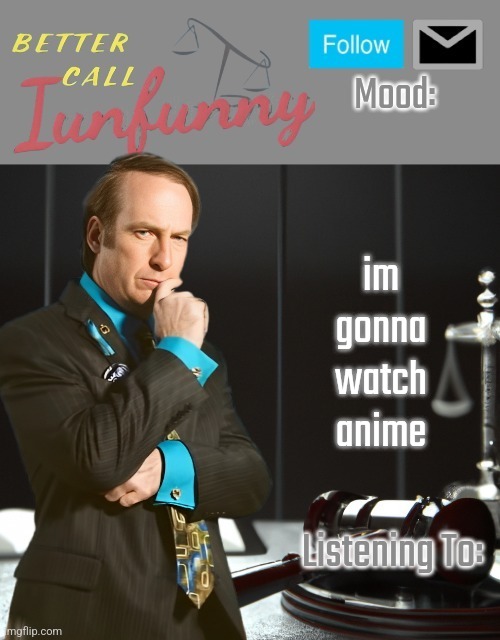 iUnFunny's Better Call Saul template thx iUnFunny | im gonna watch anime | image tagged in iunfunny's better call saul template thx iunfunny | made w/ Imgflip meme maker