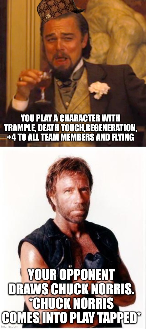 Extreme MTG | YOU PLAY A CHARACTER WITH TRAMPLE, DEATH TOUCH,REGENERATION, +4 TO ALL TEAM MEMBERS AND FLYING; YOUR OPPONENT DRAWS CHUCK NORRIS. *CHUCK NORRIS COMES INTO PLAY TAPPED* | image tagged in memes,laughing leo,chuck norris flex,magic the gathering,tapped | made w/ Imgflip meme maker