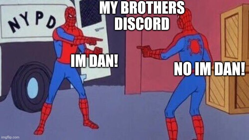 spiderman pointing at spiderman | MY BROTHERS DISCORD; NO IM DAN! IM DAN! | image tagged in spiderman pointing at spiderman,discord | made w/ Imgflip meme maker