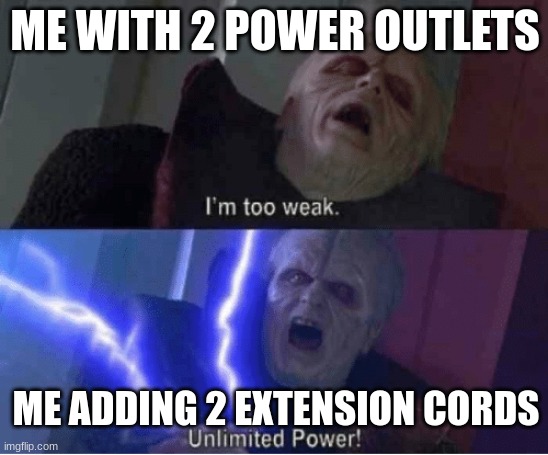 more power outlets | ME WITH 2 POWER OUTLETS; ME ADDING 2 EXTENSION CORDS | image tagged in too weak unlimited power | made w/ Imgflip meme maker