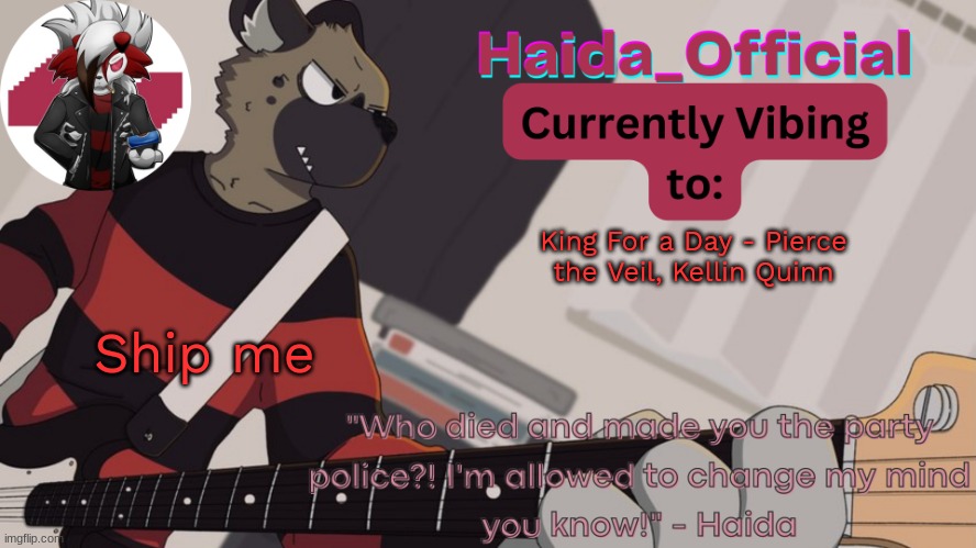 Haida guitar temp | King For a Day - Pierce the Veil, Kellin Quinn; Ship me | image tagged in haida guitar temp | made w/ Imgflip meme maker