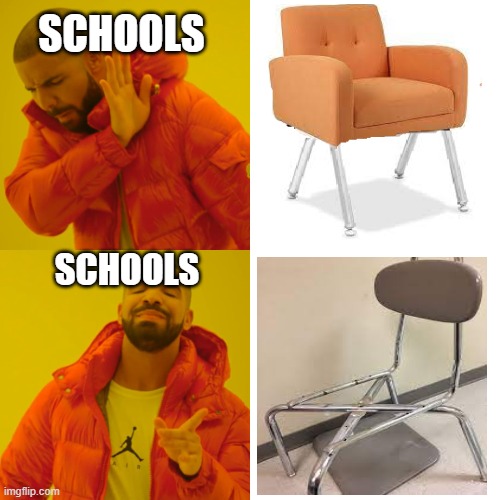 school chair be like | SCHOOLS; SCHOOLS | image tagged in memes,drake hotline bling | made w/ Imgflip meme maker