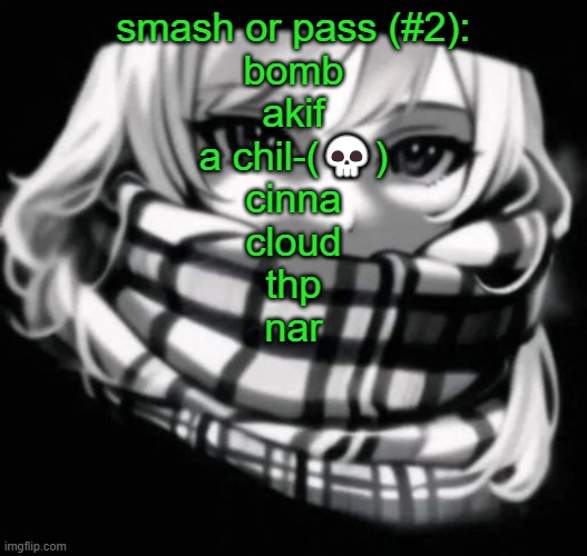 might be last one | smash or pass (#2):
bomb
akif
a chil-(💀)
cinna
cloud
thp
nar | image tagged in pie charts | made w/ Imgflip meme maker