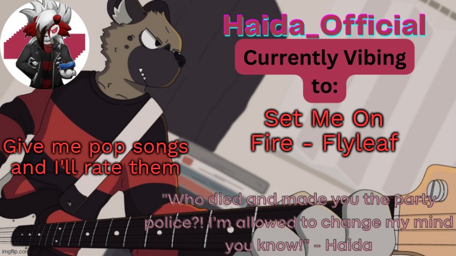 Haida guitar temp | Set Me On Fire - Flyleaf; Give me pop songs and I'll rate them | image tagged in haida guitar temp | made w/ Imgflip meme maker