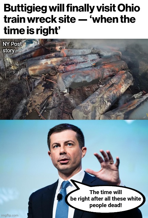 Democrats | NY Post
story; The time will
be right after all these white
people dead! | image tagged in memes,democrats,pete buttigieg,joe biden,east palestine ohio,train derailment | made w/ Imgflip meme maker