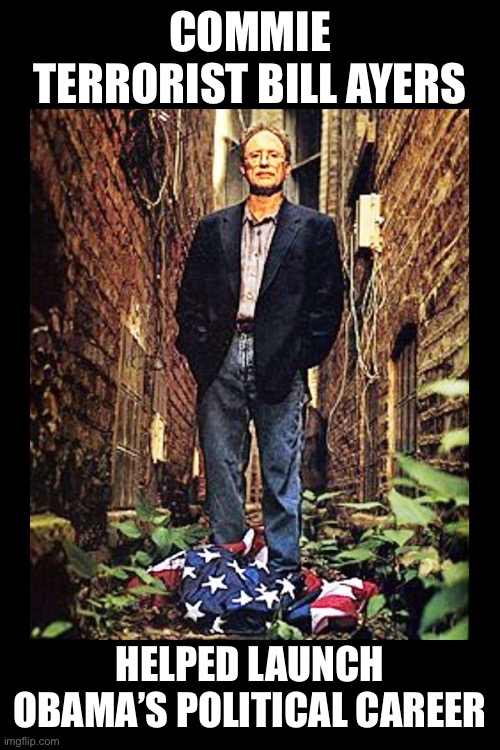 Bill Ayers 2001 | COMMIE TERRORIST BILL AYERS HELPED LAUNCH OBAMA’S POLITICAL CAREER | image tagged in bill ayers 2001 | made w/ Imgflip meme maker