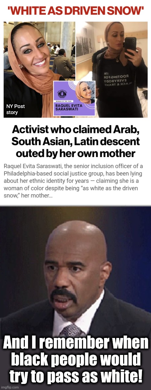 I'm guessing the "Philthadelphia-based social justice group" won't have her around much longer.  She WHITE! | NY Post
story; And I remember when
black people would try to pass as white! | image tagged in steve harvey,memes,social justice,raquel evita saraswati,white,democrats | made w/ Imgflip meme maker