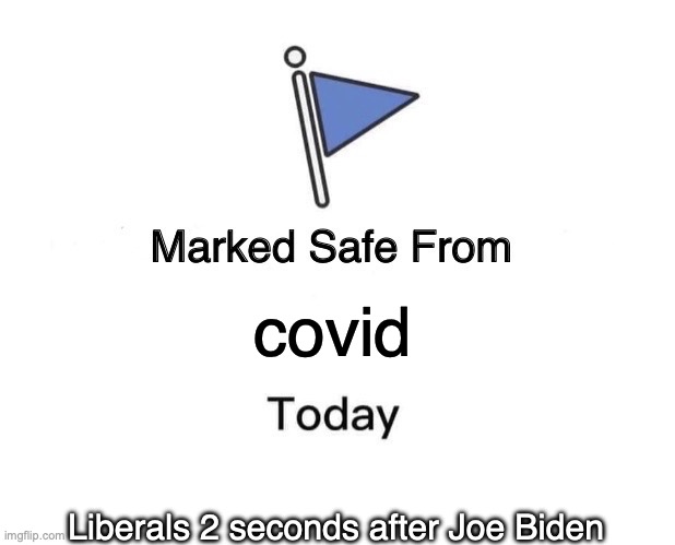super biden | covid; Liberals 2 seconds after Joe Biden | image tagged in memes,marked safe from,joe biden,politics,covid,covid-19 | made w/ Imgflip meme maker