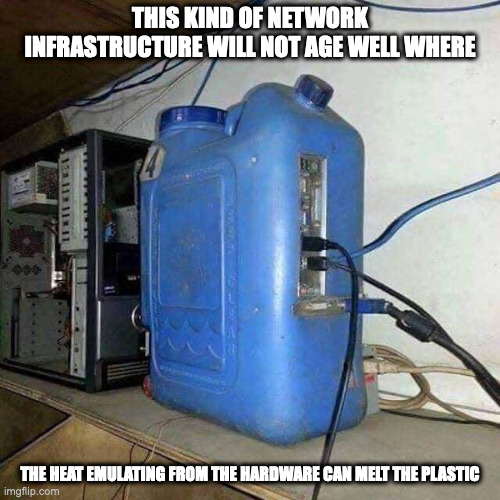 Gas Can Router | THIS KIND OF NETWORK INFRASTRUCTURE WILL NOT AGE WELL WHERE; THE HEAT EMULATING FROM THE HARDWARE CAN MELT THE PLASTIC | image tagged in computer,memes | made w/ Imgflip meme maker