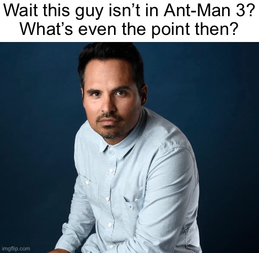 He was unironically the best part | Wait this guy isn’t in Ant-Man 3?
What’s even the point then? | made w/ Imgflip meme maker