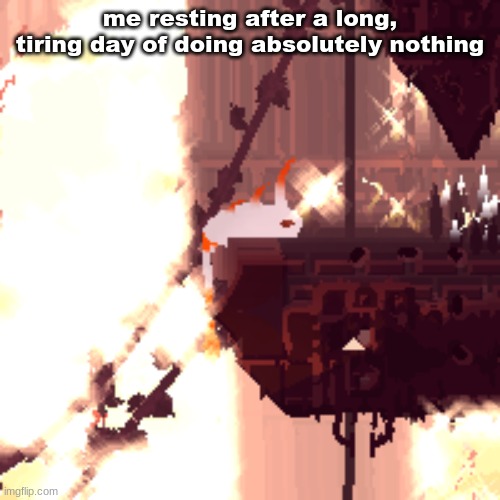 me resting after a long, tiring day of doing absolutely nothing | made w/ Imgflip meme maker