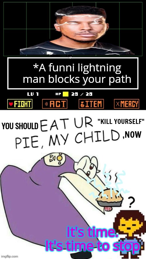 Average MSMG recipe | *A funni lightning man blocks your path; "KILL YOURSELF"; YOU SHOULD; ,NOW; It's time. It's time to stop | image tagged in toriel makes pies,daily cooking lesson,funny lightning man,msmg | made w/ Imgflip meme maker
