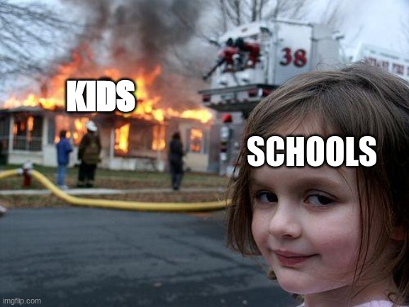 Disaster Girl | KIDS; SCHOOLS | image tagged in memes,disaster girl | made w/ Imgflip meme maker