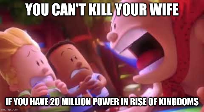 Mobile ads | YOU CAN'T KILL YOUR WIFE; IF YOU HAVE 20 MILLION POWER IN RISE OF KINGDOMS | image tagged in captain underpants scream | made w/ Imgflip meme maker