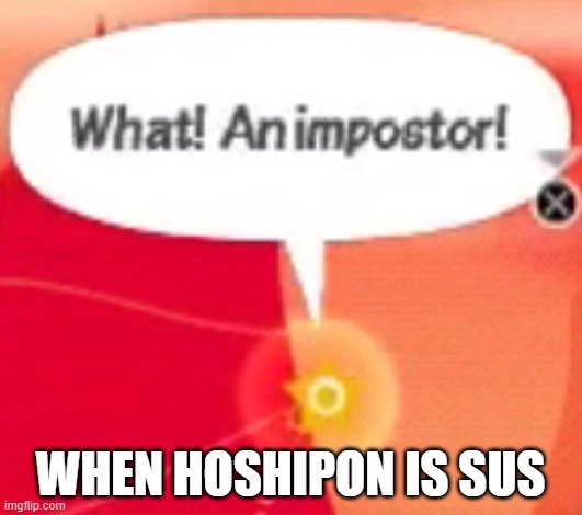 Pata-Meme | WHEN HOSHIPON IS SUS | image tagged in what an impostor,sus,among us | made w/ Imgflip meme maker