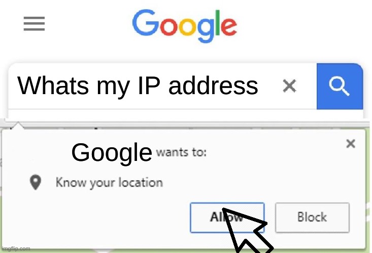 memes | Whats my IP address; Google | image tagged in wants to know your location,memes,fun | made w/ Imgflip meme maker