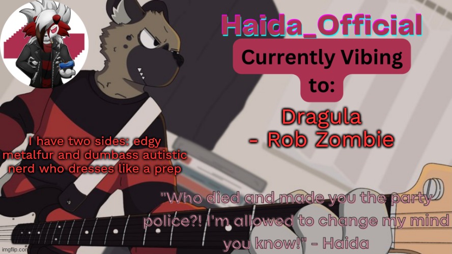 Haida guitar temp | Dragula - Rob Zombie; I have two sides: edgy metalfur and dumbass autistic nerd who dresses like a prep | image tagged in haida guitar temp | made w/ Imgflip meme maker