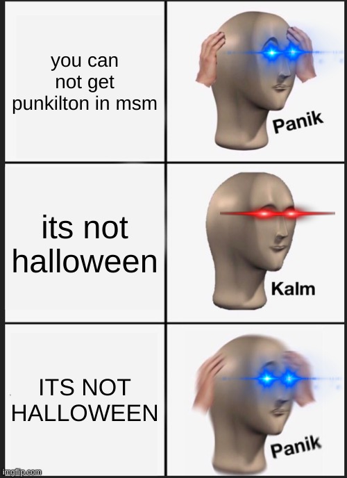 msm problom | you can not get punkilton in msm; its not halloween; ITS NOT HALLOWEEN | image tagged in memes,panik kalm panik | made w/ Imgflip meme maker