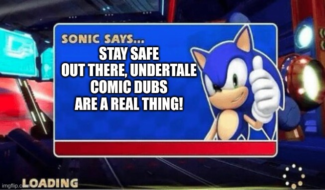 Sonic Says | STAY SAFE OUT THERE, UNDERTALE COMIC DUBS ARE A REAL THING! | image tagged in sonic says | made w/ Imgflip meme maker