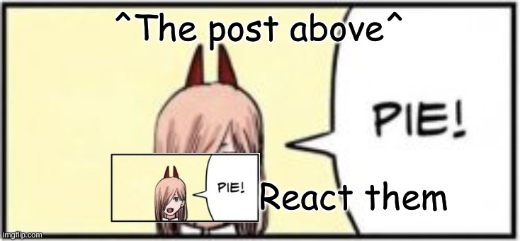 ^The post above^; React them | made w/ Imgflip meme maker