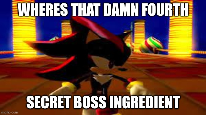 yes | WHERES THAT DAMN FOURTH; SECRET BOSS INGREDIENT | image tagged in wheres that damn fourth chaos emerald | made w/ Imgflip meme maker