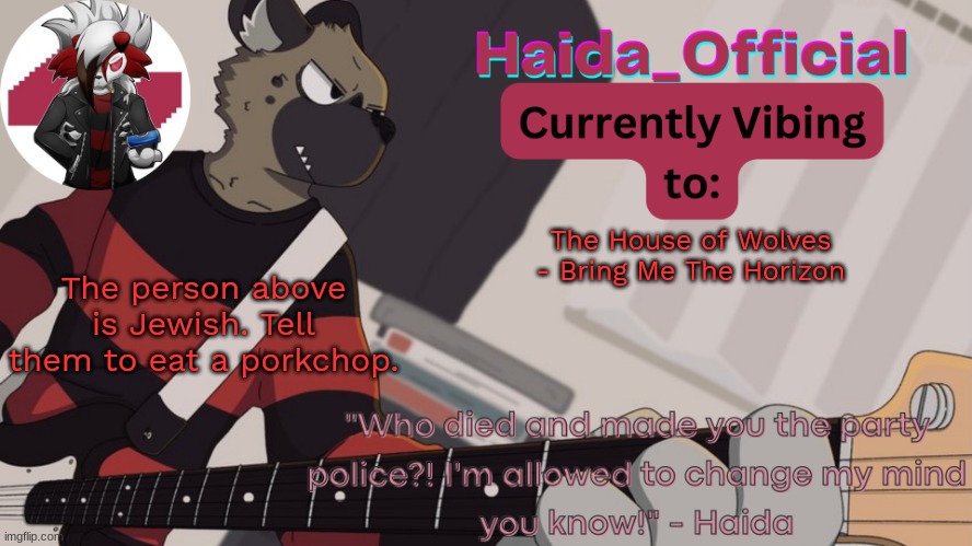 Haida guitar temp | The House of Wolves - Bring Me The Horizon; The person above is Jewish. Tell them to eat a porkchop. | image tagged in haida guitar temp | made w/ Imgflip meme maker