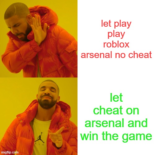 Drake Hotline Bling Meme | let play play roblox arsenal no cheat; let cheat on arsenal and win the game | image tagged in memes,drake hotline bling | made w/ Imgflip meme maker