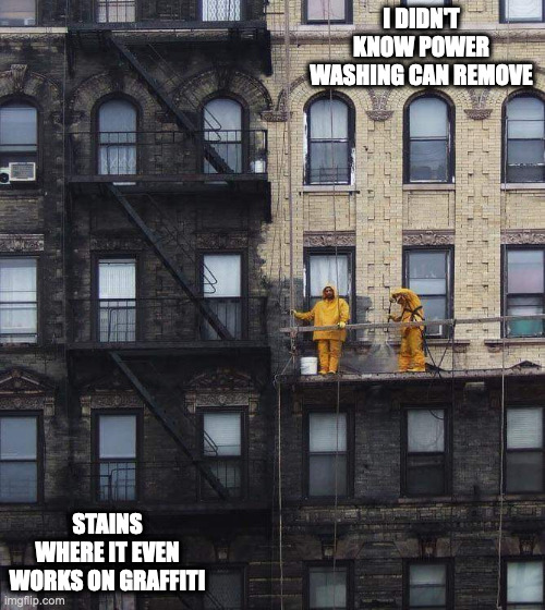 Power Washing an Apartment in New York | I DIDN'T KNOW POWER WASHING CAN REMOVE; STAINS WHERE IT EVEN WORKS ON GRAFFITI | image tagged in memes,cleaning | made w/ Imgflip meme maker