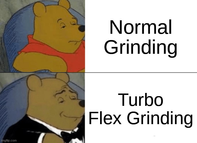 Tuxedo Winnie The Pooh | Normal Grinding; Turbo Flex Grinding | image tagged in memes,tuxedo winnie the pooh | made w/ Imgflip meme maker
