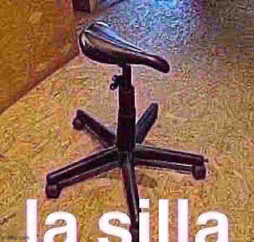 la silla | image tagged in bruh,lol,why are you reading this | made w/ Imgflip meme maker