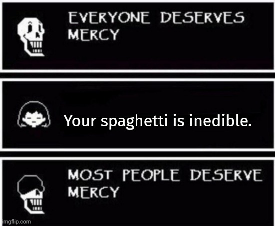 Papyrus Hates You | Your spaghetti is inedible. | image tagged in papyrus hates you | made w/ Imgflip meme maker