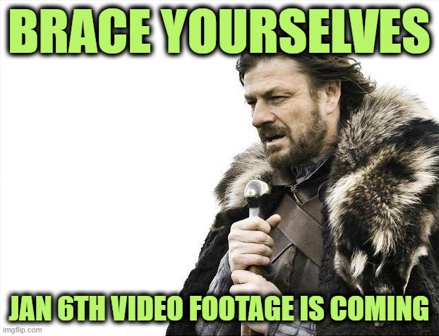 And It's About Time | BRACE YOURSELVES; JAN 6TH VIDEO FOOTAGE IS COMING | image tagged in memes,brace yourselves x is coming | made w/ Imgflip meme maker