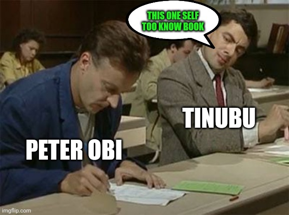 Tinubu copying | THIS ONE SELF TOO KNOW BOOK; TINUBU; PETER OBI | image tagged in mr bean copying | made w/ Imgflip meme maker