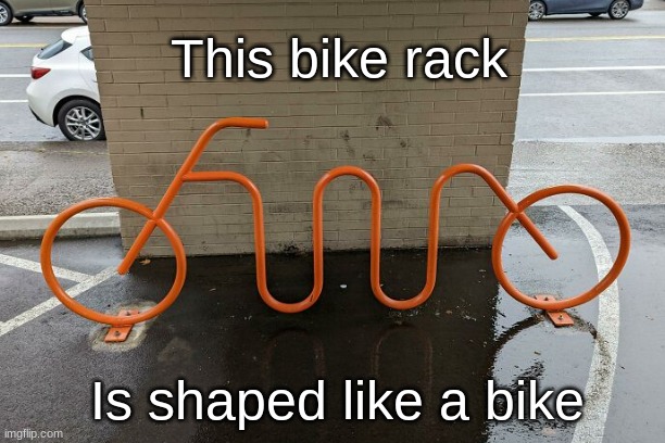 This bike rack; Is shaped like a bike | image tagged in this,bike,rack,is,shaped,like a bike | made w/ Imgflip meme maker