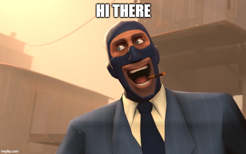 Success Spy (TF2) | HI THERE | image tagged in success spy tf2 | made w/ Imgflip meme maker