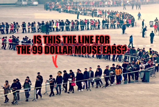 Visit Disney world, they said. It'll be fun, they said. | IS THIS THE LINE FOR THE 99 DOLLAR MOUSE EARS? | image tagged in long line,disney,world,stop it get some help | made w/ Imgflip meme maker