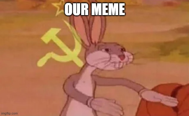 Bugs bunny communist | OUR MEME | image tagged in bugs bunny communist | made w/ Imgflip meme maker
