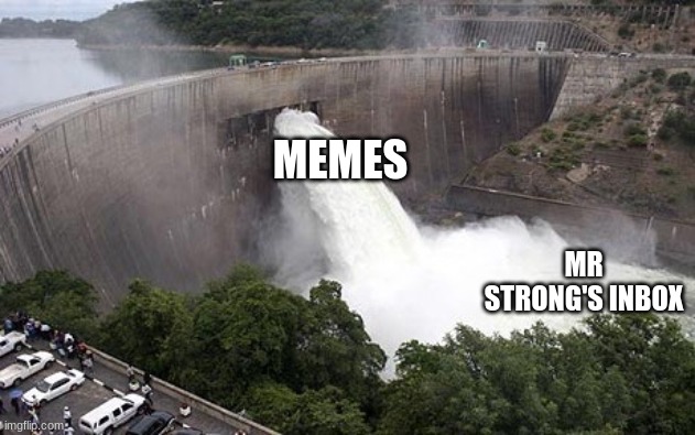 Floodgate | MEMES; MR STRONG'S INBOX | image tagged in floodgate | made w/ Imgflip meme maker