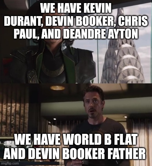 I have an army | WE HAVE KEVIN DURANT, DEVIN BOOKER, CHRIS PAUL, AND DEANDRE AYTON; WE HAVE WORLD B FLAT AND DEVIN BOOKER FATHER | image tagged in i have an army | made w/ Imgflip meme maker