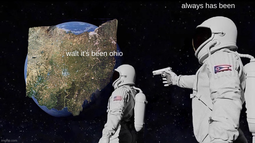 Always Has Been Meme | always has been; wait it's been ohio | image tagged in memes,always has been | made w/ Imgflip meme maker