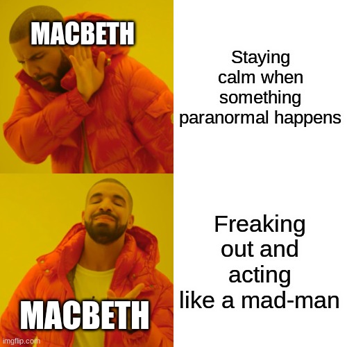 Macbeth Meme | Staying calm when something paranormal happens; MACBETH; Freaking out and acting like a mad-man; MACBETH | image tagged in memes,drake hotline bling | made w/ Imgflip meme maker