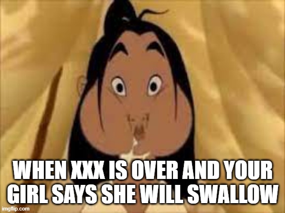 iiiieueyyr | WHEN XXX IS OVER AND YOUR GIRL SAYS SHE WILL SWALLOW | image tagged in iiiieueyyr,memes | made w/ Imgflip meme maker