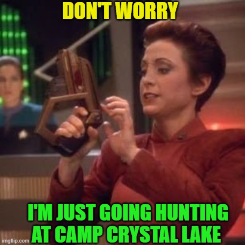 Kira Nerys Phaser | DON'T WORRY; I'M JUST GOING HUNTING AT CAMP CRYSTAL LAKE | image tagged in kira nerys phaser | made w/ Imgflip meme maker