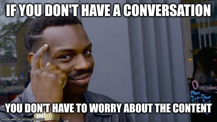 Roll Safe Think About It | IF YOU DON'T HAVE A CONVERSATION; YOU DON'T HAVE TO WORRY ABOUT THE CONTENT | image tagged in memes,roll safe think about it | made w/ Imgflip meme maker