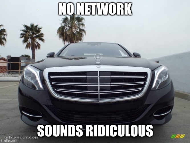 Meme about networks | NO NETWORK; SOUNDS RIDICULOUS | image tagged in funny,world history | made w/ Imgflip meme maker