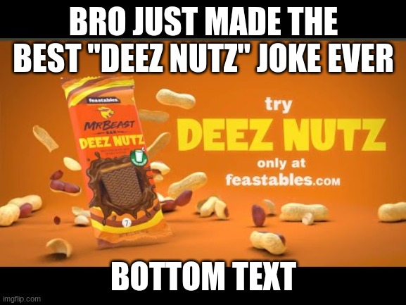 BRO JUST MADE THE BEST "DEEZ NUTZ" JOKE EVER; BOTTOM TEXT | image tagged in mrbeast,feast,funny | made w/ Imgflip meme maker