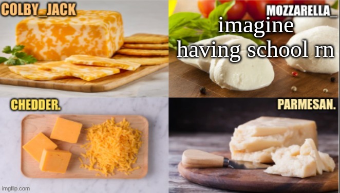 thats crazy | imagine having school rn | image tagged in cheese | made w/ Imgflip meme maker