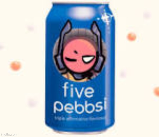 five pebbsi | image tagged in five pebbsi | made w/ Imgflip meme maker
