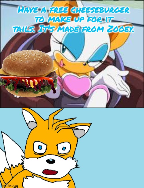 Have a free cheeseburger to make up for it tails. It's made from Zooey. | image tagged in rouge the bat,tails gets trolled template original meme | made w/ Imgflip meme maker